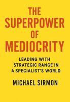 The Superpower of Mediocrity: Leading with Strategic Range in a Specialist's World B0FL2MYTC4 Book Cover