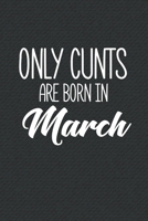 Only Cunts Are Born In March: Funny Blank Lined Notebook Gift for Women and Birthday Card Alternative for Friend or Coworker B083XTG595 Book Cover