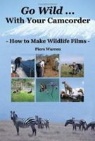 Go Wild With Your Camcorder: How to Make Widlife Films 0954189965 Book Cover