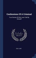 Confessions of a Criminal: True Stories of Dick Lane Told by Himself 1377144194 Book Cover