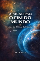 APOCALIPSE O FIM DO MUNDO: Visão da bíblia e da ciência (Portuguese Edition) B0GWCX5LL3 Book Cover
