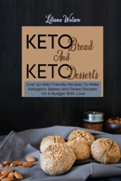 Keto Bread And Keto Desserts: Over 50 Keto Friendly Recipes To Make Ketogenic Bakery and Sweet Recipes On A Budget With Love 1801683808 Book Cover