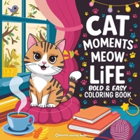 Bold & Easy Cat Moments Meow Life Coloring Book: Purr-fect Fun Stress Relief Coloring (Bold & Easy Stress Relief Coloring Books) 1834121183 Book Cover