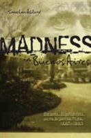 Madness in Buenos Aires: Patients, Psychiatrists and the Argentine State, 1880-1983 0896802590 Book Cover