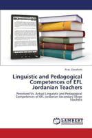 Linguistic and Pedagogical Competences of EFL Jordanian Teachers: Perceived Vs. Actual Linguistic and Pedagogical Competences of EFL Jordanian Secondary Stage Teachers 3659445193 Book Cover