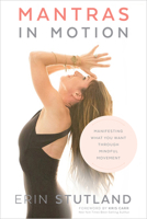 Mantras in Motion: Manifesting What You Want through Mindful Movement 1401955274 Book Cover