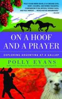 On a Hoof and a Prayer: Exploring Argentina at a Gallop 0385341105 Book Cover