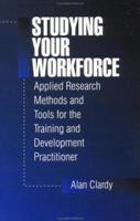 Studying Your Workforce: Applied Research Methods and Tools for the Training and Development Practitioner 0803973225 Book Cover