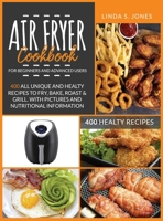 AIR FRYER COOKBOOK for beginners and advanced users: 400 all unique and healty recipes to fry, bake, roast & grill. With pictures and nutritional information B085RQNJX2 Book Cover