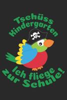 Tsch�ss Kindergarten - Ich fliege zur Schule!: Kariertes A5 Piratenpapagei Heft f�r das Schulkind das Sch�ler in der ersten Klasse wird 1073479633 Book Cover