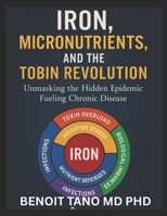 IRON, MICRONUTRIENTS, AND THE HIDDEN EPIDEMIC: How Micronutrient Deficiencies Fuel Chronic Disease in the 21st Century — A TOBIN Framework Approach B0FVRJBF71 Book Cover