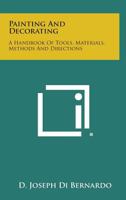 Painting and Decorating, a Handbook of Tools, Materials, Methods and Directions 1258811499 Book Cover