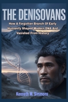 The Denisovans: How A Forgotten Branch Of Early Humanity Shaped Modern DNA And Vanished From History B0GQB362NB Book Cover