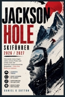 Jackson Hole Skiführer 2026/2027: Überwinden Sie Ihre Angst, wählen Sie sichere Pisten und erleben Sie eines der anspruchsvollsten Skigebiete ... (Smart Skiers Travel Guides) (German Edition) B0H4CZGLRP Book Cover