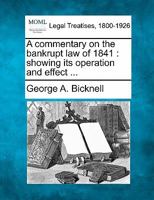 A commentary on the bankrupt law of 1841 : showing its operation and Effect ... 124018610X Book Cover