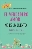 EL VERDADERO AMOR... NO ES UN CUENTO: Poemas - amor - cuento poético - literatura - poesía - psicología y emociones (Spanish Edition) B0DPVW3LQ4 Book Cover