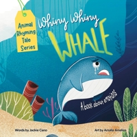 Whiny Whiny Whale a Rhyming Musical Mammal Adventure: A Emotions books for kids ages 4-8 1963448014 Book Cover