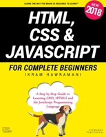 HTML, CSS & JavaScript for Complete Beginners: A Step by Step Guide to Learning HTML5, CSS3 and the JavaScript Programming Language 1790591848 Book Cover