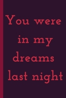 YOU WERE IN MY DREAMS LAST NIGHT - Notebook: signed Notebook/Journal Book to Write in, (6” x 9”), 100 Pages, (Gift For Friends, ... & Kids ) - Inspirational & Motivational Quote 1675710066 Book Cover