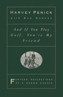 And If You Play Golf, You're My Friend: Furthur Reflections of a Grown Caddie 0671871889 Book Cover