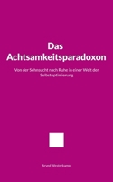 Das Achtsamkeitsparadoxon: Von der Sehnsucht nach Ruhe in einer Welt der Selbstoptimierung (German Edition) 3695734248 Book Cover