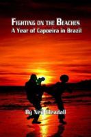 Fighting on the Beaches, A Year of Capoeira in Brazil 1847281109 Book Cover