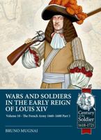 Wars and Soldiers in the Early Reign of Louis XIV Volume 10: The French Army, 1660-1688 Part 1 1806720167 Book Cover