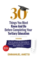 30 Things You Must Know and Do Before Completing Your Tertiary Education: Ultimate Guide for Students, Graduates and Job Seekers 9988301758 Book Cover