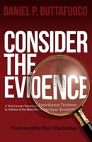 Consider the Evidence: A Trial Lawyer Examines Eyewitness Testimony in Defense of the Reliability of the New Testament 0997387742 Book Cover