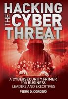 Hacking The Cyber Threat A Cybersecurity Primer for Business Leaders and Executives 1985216477 Book Cover