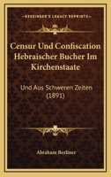 Censur Und Confiscation Hebraischer Bucher Im Kirchenstaate: Und Aus Schweren Zeiten (1891) 1168035287 Book Cover