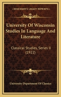 University Of Wisconsin Studies In Language And Literature: Classical Studies, Series II 1120177804 Book Cover