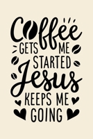 Coffee Gets Me Started Jesus Keeps Me Going: Coffee Lined Notebook, Journal, Organizer, Diary, Composition Notebook, Gifts for Coffee Lovers 1676554181 Book Cover
