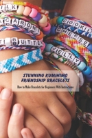 Stunning Kumihimo Friendship Bracelets: How to Make Bracelets for Beginners With Instructions B094CWJKNG Book Cover