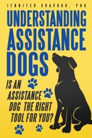 Understanding Assistance Dogs: Is an Assistance Dog the Right Tool for You? B0CGKHC28K Book Cover