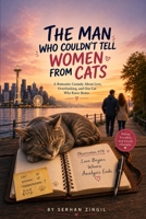 THE MAN WHO COULDN'T TELL WOMEN FROM CATS: A Romantic Comedy About Love, Anxiety, and Finding Yourself B0H9MGS4FW Book Cover