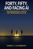 Forty, Fifty, and Facing AI: The Mid-Career Survival and Reinvention Playbook - From Risk Assessment to Parallel Income, Before the Meeting Gets Calle B0H2VVR9TT Book Cover