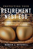 Protecting Your Retirement Nest Egg: What the Wall Street Brokers & Bankers Don't Want You to Know 1599327929 Book Cover