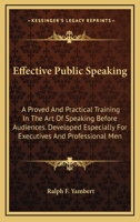 Effective Public Speaking: A Proved And Practical Training In The Art Of Speaking Before Audiences. Developed Especially For Executives And Professional Men 116319462X Book Cover