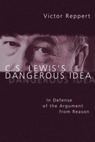 C.S. Lewis's Dangerous Idea: In Defense of the Argument from Reason 0830827323 Book Cover