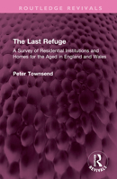 The Last Refuge: A Survey of Residential Institutions and Homes for the Aged in England and Wales 1032499273 Book Cover