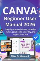 Canva Beginner User Manual 2026: Step-by-step techniques to design faster, collaborate smoothly, and export like a pro B0G4CSCD2P Book Cover