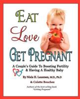 Eat, Love, Get Pregnant: A Couple's Guide to Boosting Fertility & Having a Healthy Baby 0615508863 Book Cover