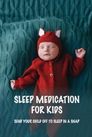 Sleep Medication For Kids: Send Your Child Off To Sleep In A Snap: Calming Exercises To Help Kids Get To Sleep B0943J88JJ Book Cover