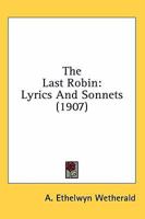 The Last Robin: Lyrics And Sonnets 0548671966 Book Cover