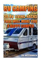 RV Camping: 30 RV Living Hacks That Will Make You a Happy Camper 1545296944 Book Cover