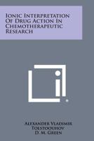 Ionic Interpretation of Drug Action in Chemotherapeutic Research 1258603527 Book Cover