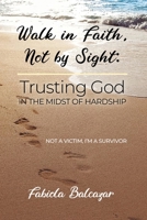 Walk in Faith, Not by Sight: Trusting God in the Midst of Hardship 1649130554 Book Cover