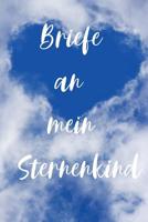 Briefe an mein Sternenkind: Tagebuch zum selbst schreiben - Tagebuch f�r Eltern und Angeh�rige nach Fehlgeburt, stiller Geburt oder Neugeborenentod 1074326679 Book Cover