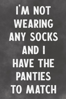 I'm Not Wearing Any Socks And I Have The Panties To Match: Lined Notebook - Better Than An Adult Lovers Greeting Card 1676954333 Book Cover